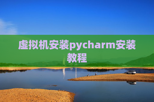 虚拟机安装pycharm安装教程